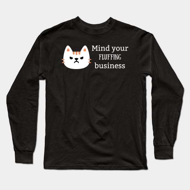 Mind Your Fluffing Business Long Sleeve T-Shirt by Famished Feline